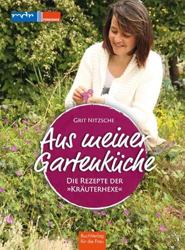 Aus meiner Gartenküche: Die Rezepte der 'Kräuterhexe' von Buchverlag Fuer Die Frau